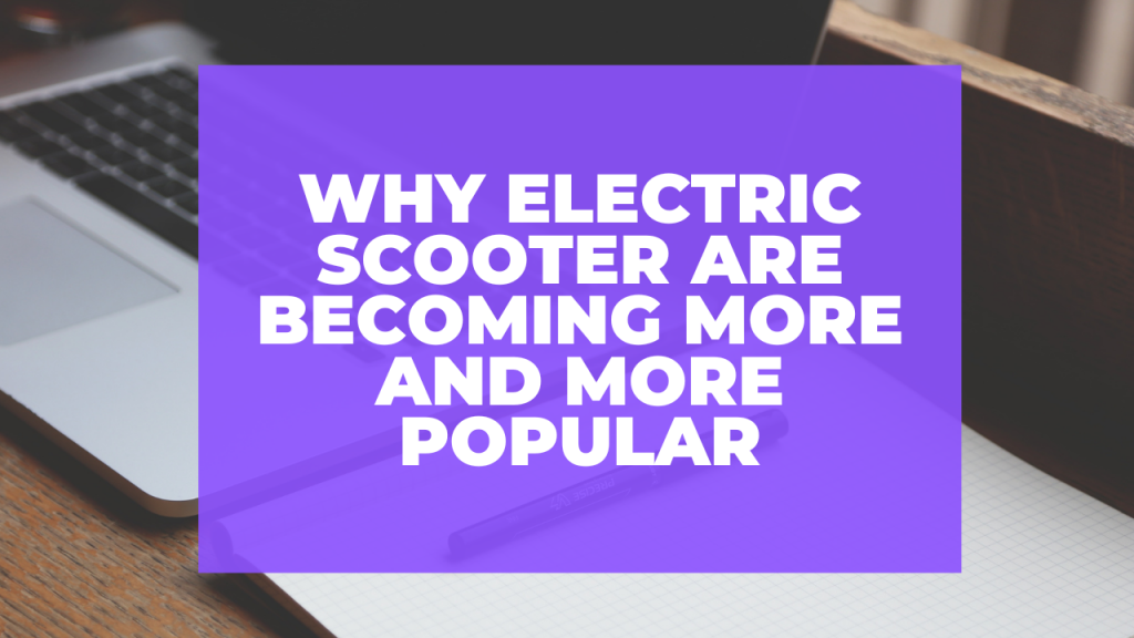 Why electric scooter are becoming more and more popular
